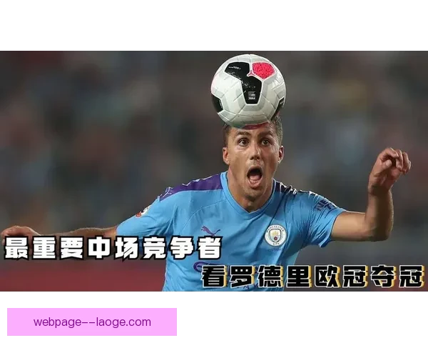 从罗德里欧冠关键数据解析中场统治力背后的战术逻辑与比赛胜负密码
